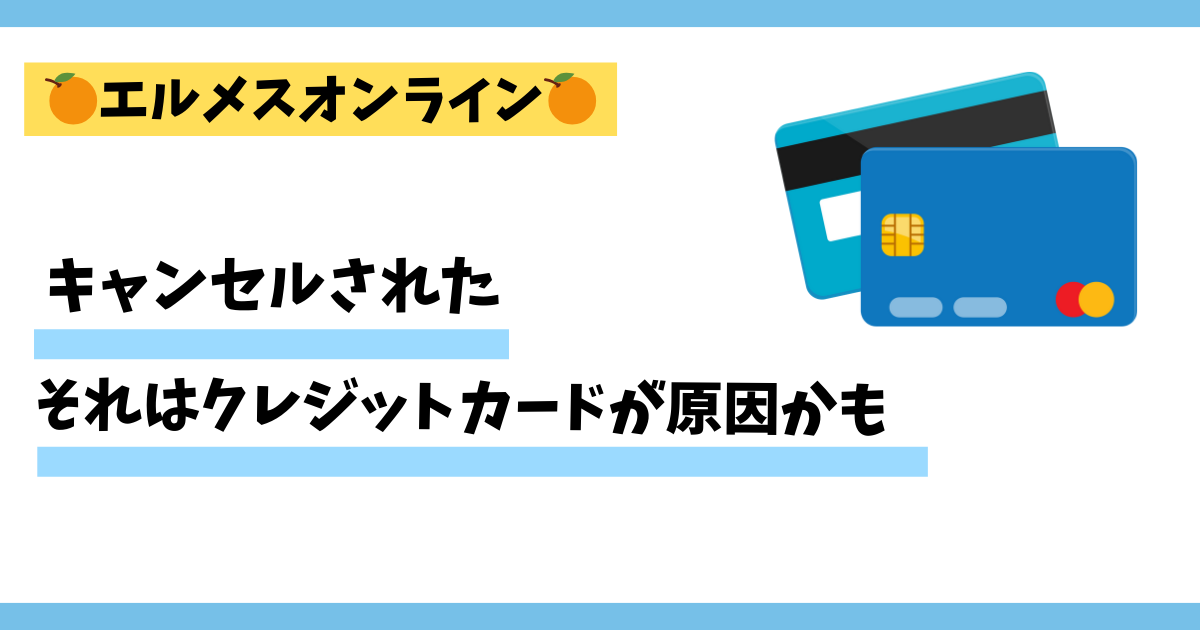 エルメスオンラインでキャンセルされた。それはクレジットカードが原因かも