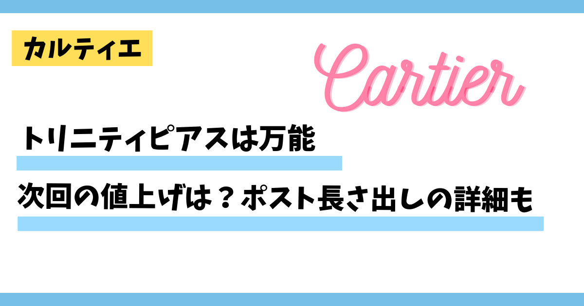 カルティエトリニティピアrスは万能。次回の値上げタイミング予想とポストの長さだしについて